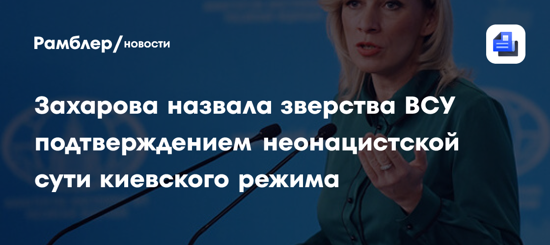 Захарова назвала зверства ВСУ подтверждением неонацистской сути киевского режима