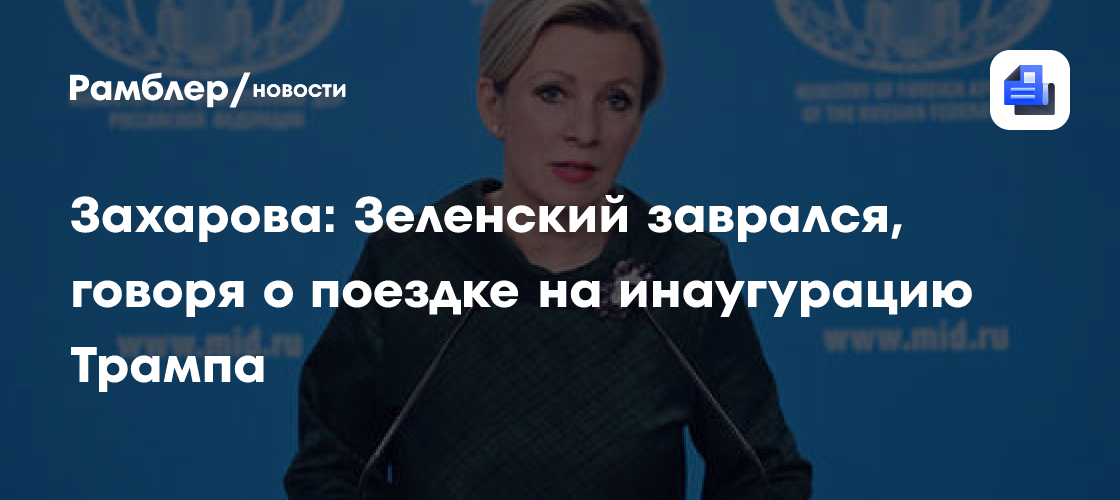 Захарова: Зеленский заврался, говоря о поездке на инаугурацию Трампа