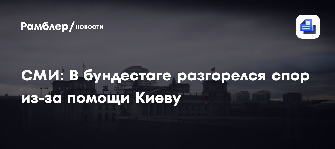 СМИ: В бундестаге разгорелся спор из-за помощи Киеву