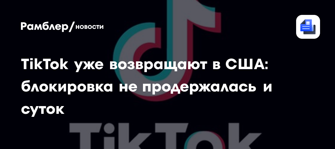 TikTok уже возвращают в США: блокировка не продержалась и суток