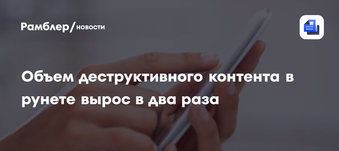 Объем деструктивного контента в рунете вырос в два раза