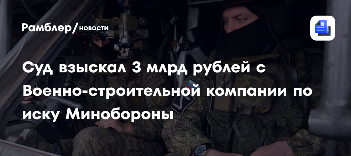 Минобороны России требует взыскать 4 млрд рублей с Военно-строительной компании