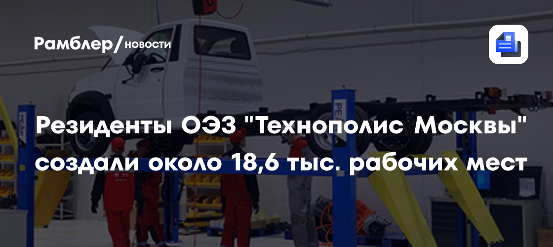 Собянин: около 18,6 тыс. рабочих мест создали резиденты ОЭЗ «Технополис Москвы»