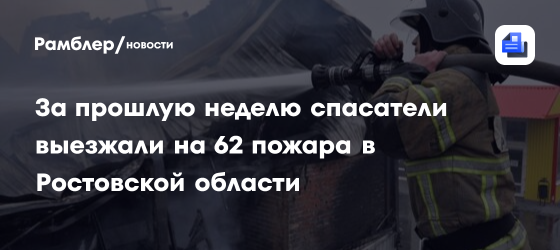 За прошлую неделю спасатели выезжали на 62 пожара в Ростовской области