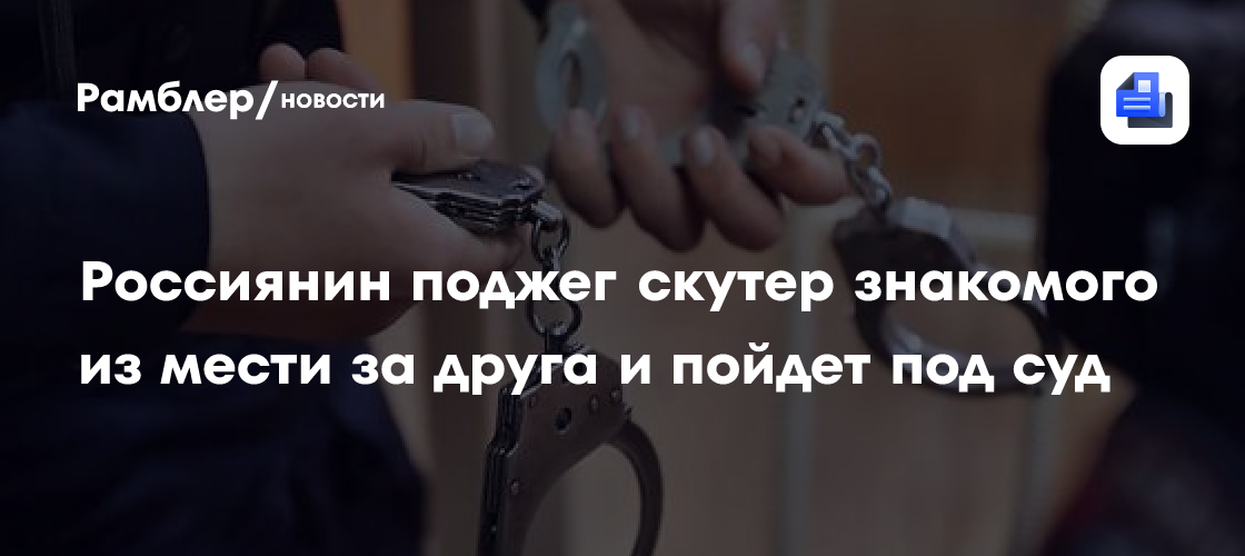 Жителя Самарской области ждет суд за поджог скутера шутника