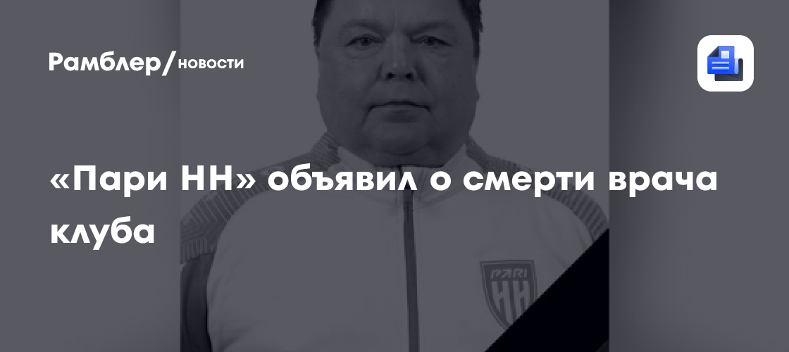 Врач ФК «Пари НН» Владимир Коробейников скончался после продолжительной болезни