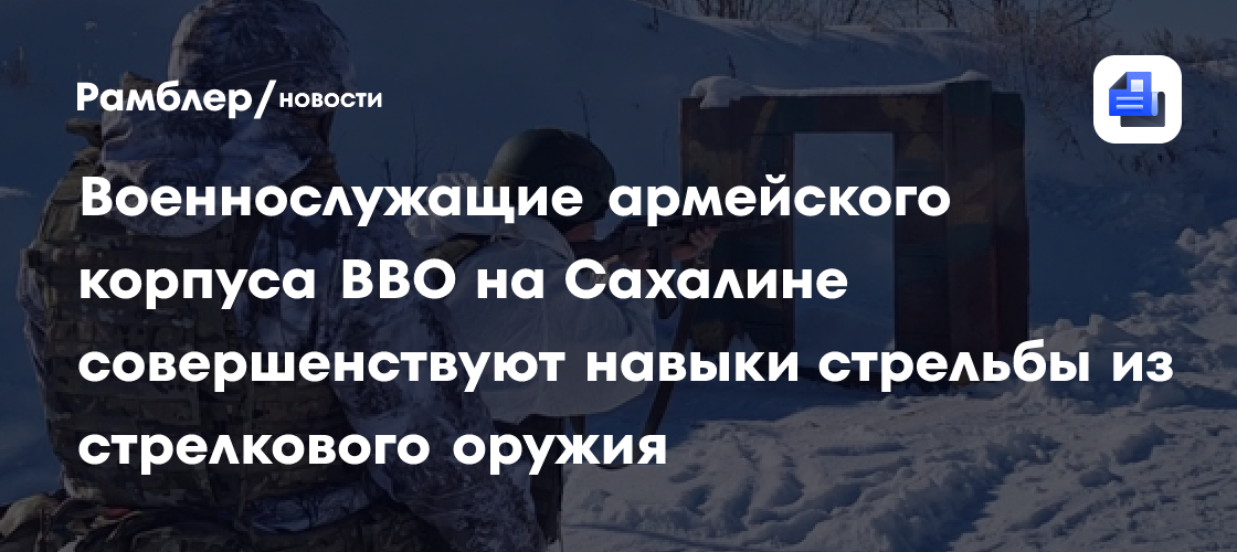 Военнослужащие армейского корпуса ВВО на Сахалине совершенствуют навыки стрельбы из стрелкового оружия