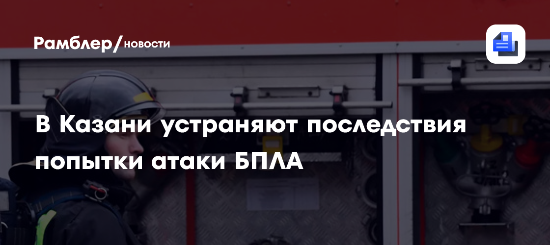 В Казани устраняют последствия попытки атаки БПЛА