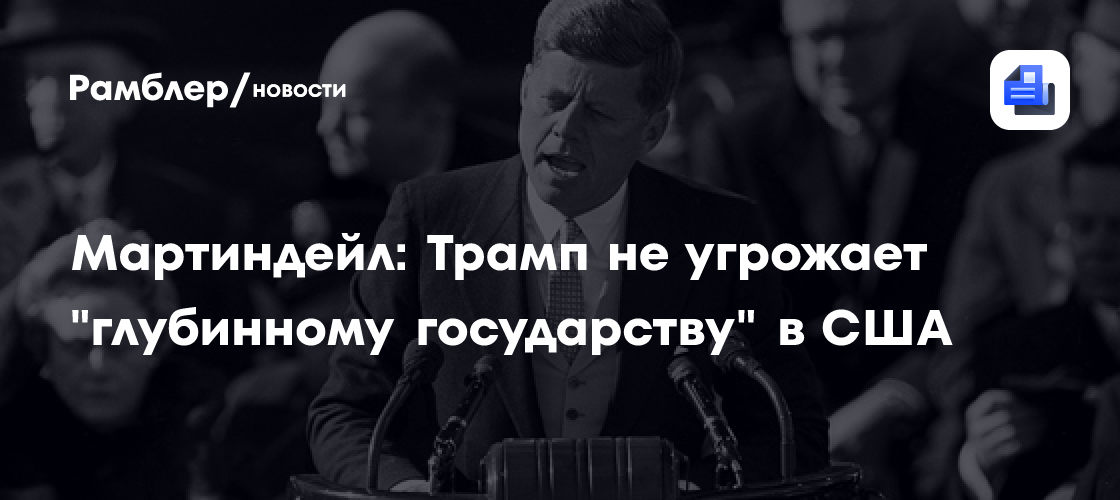 Американец Мартиндэйл: Трамп не угрожает глубинному государству в США