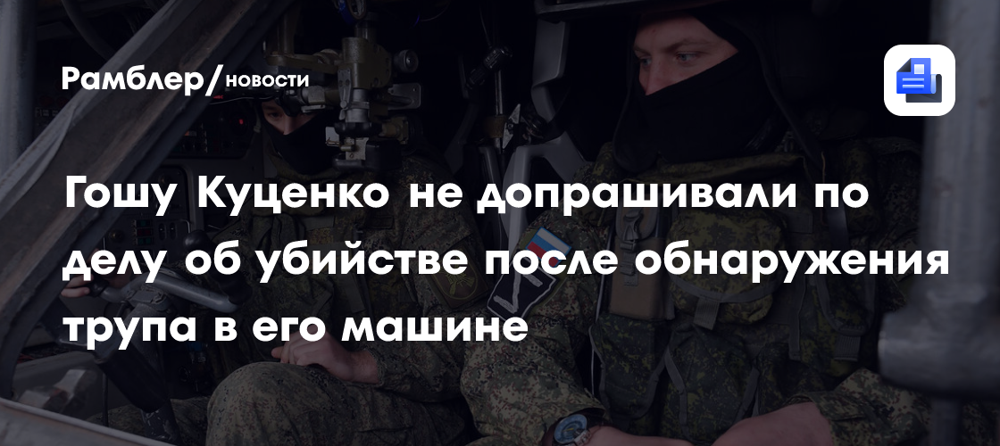 Гошу Куценко не допрашивали по делу об убийстве после обнаружения трупа в его машине