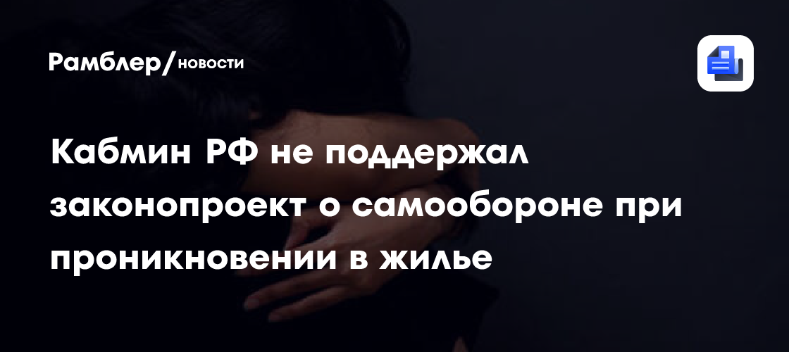 Кабмин РФ не поддержал законопроект о самообороне при проникновении в жилье