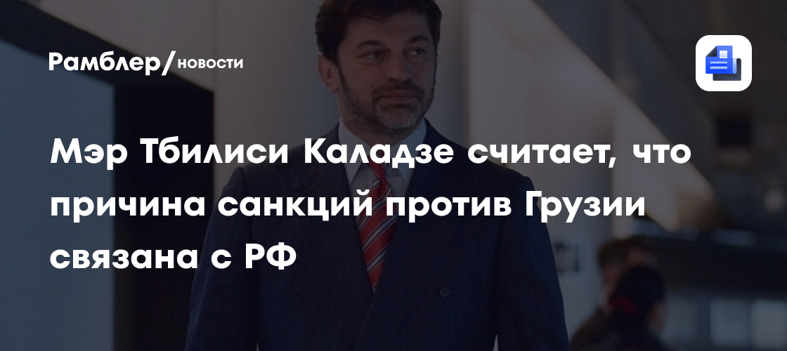 Мэр Тбилиси Каладзе считает, что причина санкций против Грузии связана с РФ