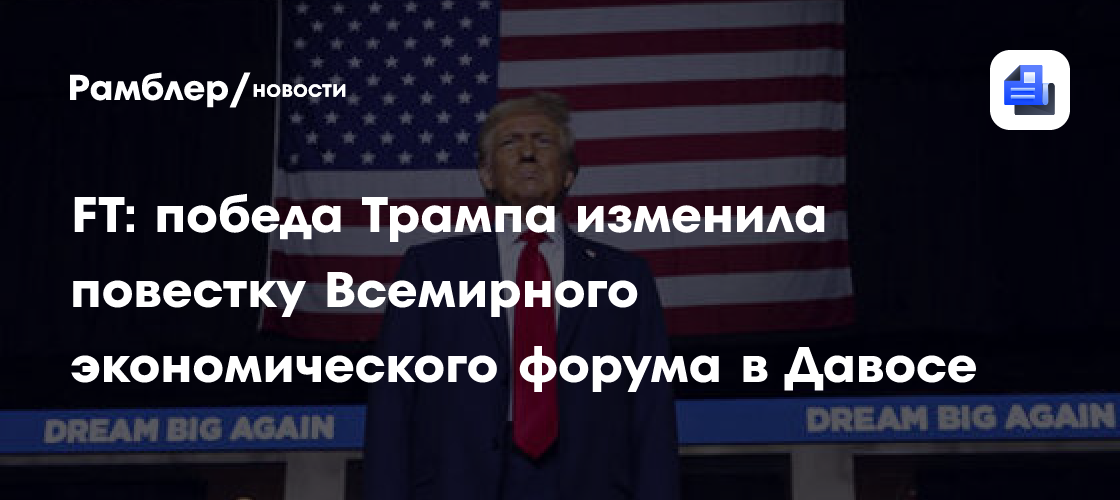 FT: победа Трампа изменила повестку Всемирного экономического форума в Давосе