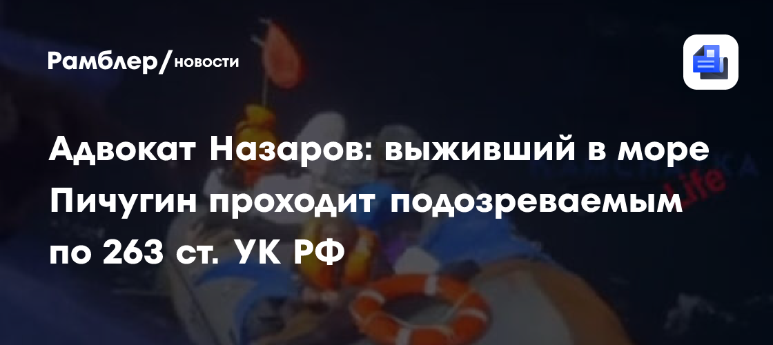 Адвокат Назаров: выживший в море Пичугин проходит подозреваемым по 263 ст. УК РФ