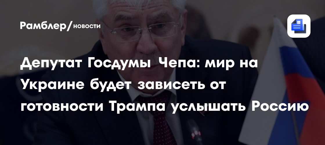 Депутат Госдумы Чепа: мир на Украине будет зависеть от готовности Трампа услышать Россию