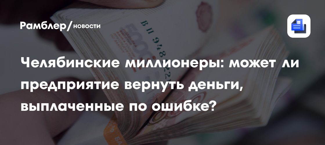 «Незаконно!»: Юрист призвал рабочих в Челябинске вернуть начисленные по ошибке деньги