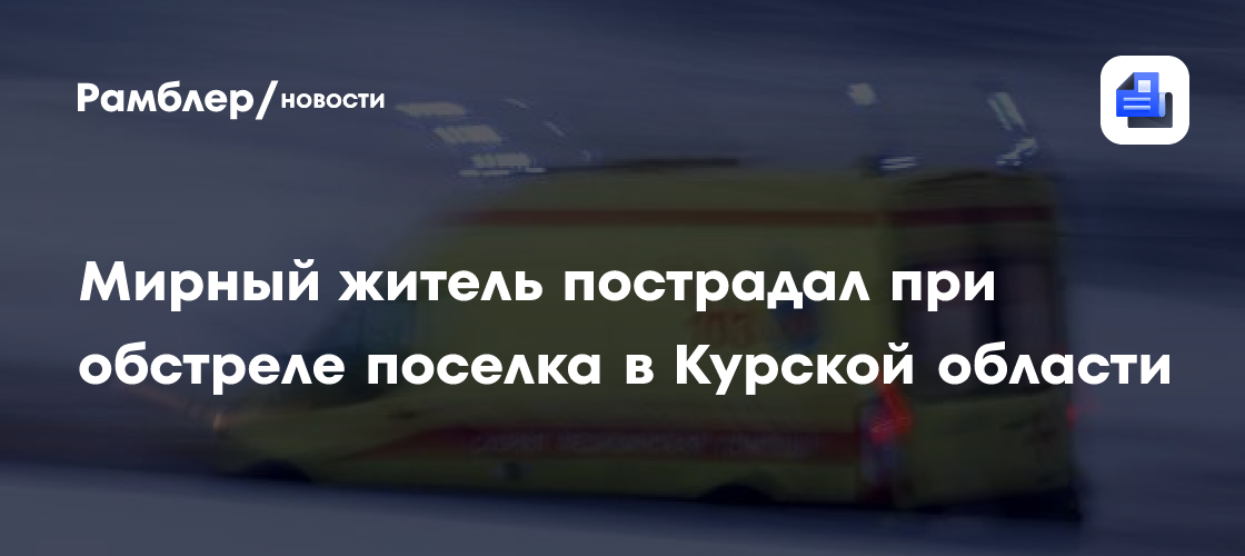 Мужчина пострадал в результате обстрела ВСУ в Курской области