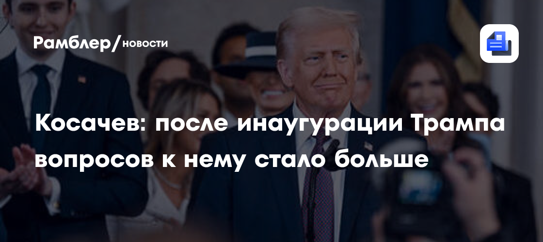 Косачев: после инаугурации Трампа вопросов к нему стало больше