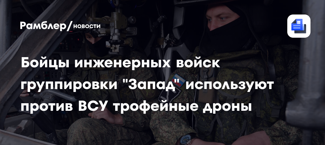 Бойцы инженерных войск группировки «Запад» используют против ВСУ трофейные дроны