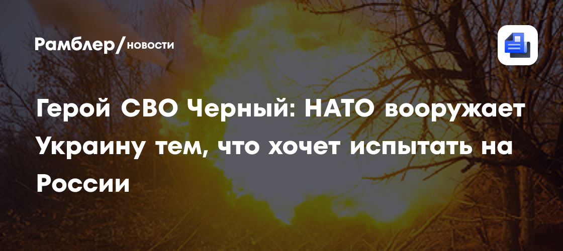 Герой СВО Черный: НАТО вооружает Украину тем, что хочет испытать на России