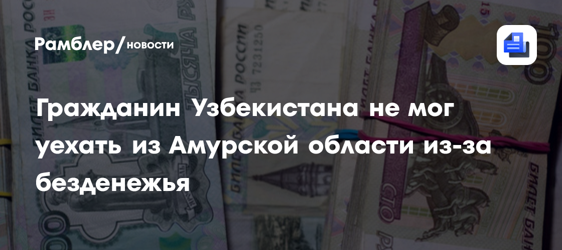 Гражданин Узбекистана не мог уехать из Амурской области из-за безденежья