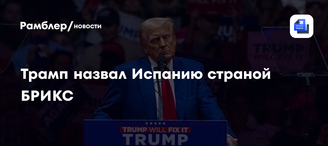 Трамп назвал Испанию страной БРИКС