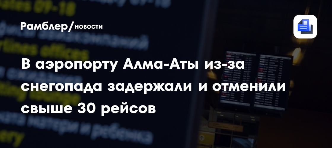 В аэропорту Алма-Аты из-за снегопада задержали и отменили свыше 30 рейсов