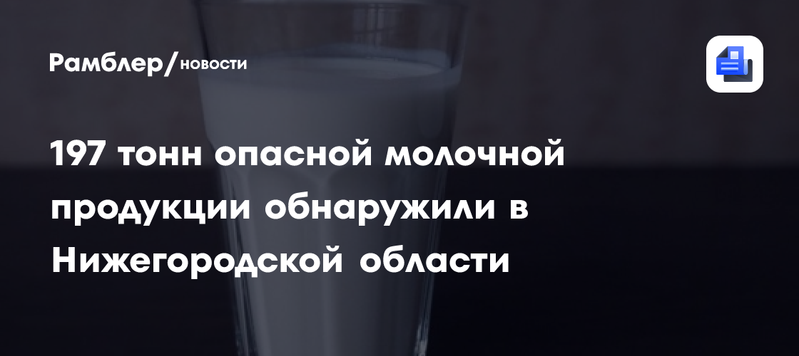 197 тонн опасной молочной продукции обнаружили в Нижегородской области