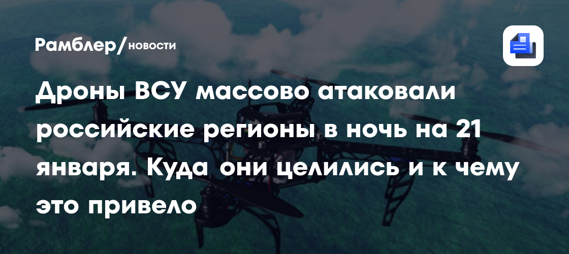 Дроны ВСУ массово атаковали российские регионы в ночь на 21 января. Куда они целились и к чему это привело