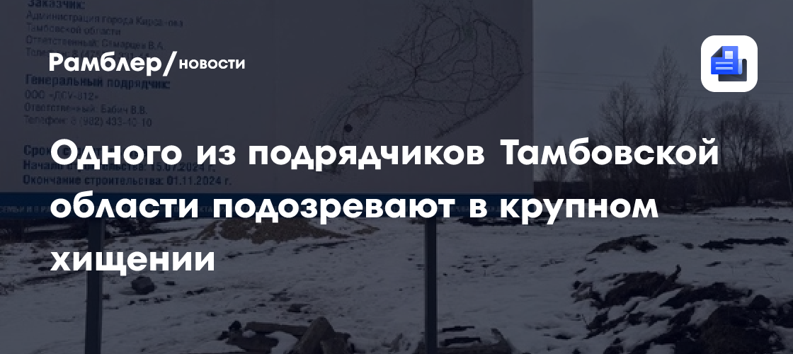 Одного из подрядчиков Тамбовской области подозревают в крупном хищении