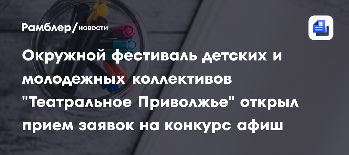 Окружной фестиваль детских и молодежных коллективов «Театральное Приволжье» открыл прием заявок на конкурс афиш