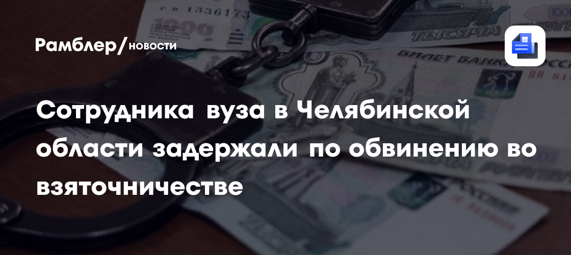 Сотрудника вуза в Челябинской области задержали по обвинению во взяточничестве