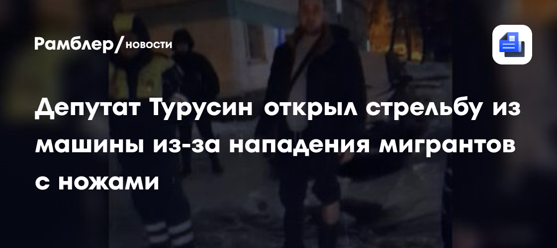 Депутат Турусин открыл стрельбу из машины из-за нападения мигрантов с ножами