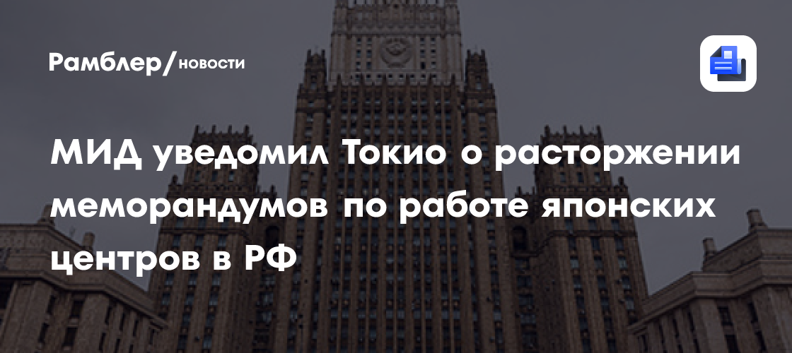 МИД РФ уведомил Токио о расторжении меморандумов по работе японских центров в России