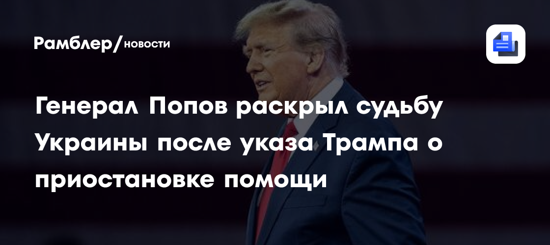 Генерал Попов раскрыл судьбу Украины после указа Трампа о приостановке помощи