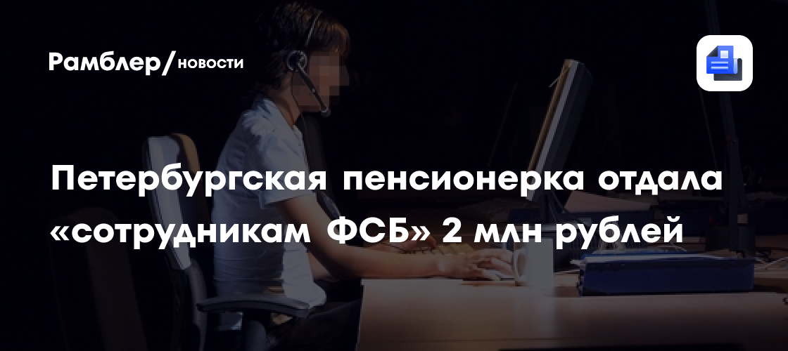 78.ru: в Петербурге пенсионерка лишилась 2 млн рублей, поверив аферистам