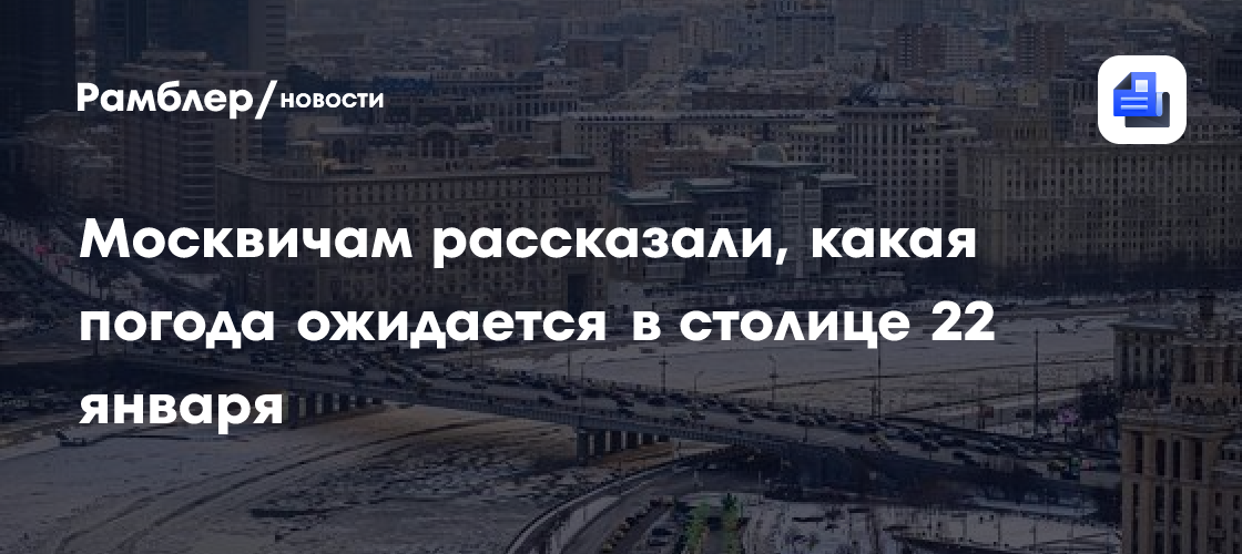 Москвичей предупредили о погоде на 22 января