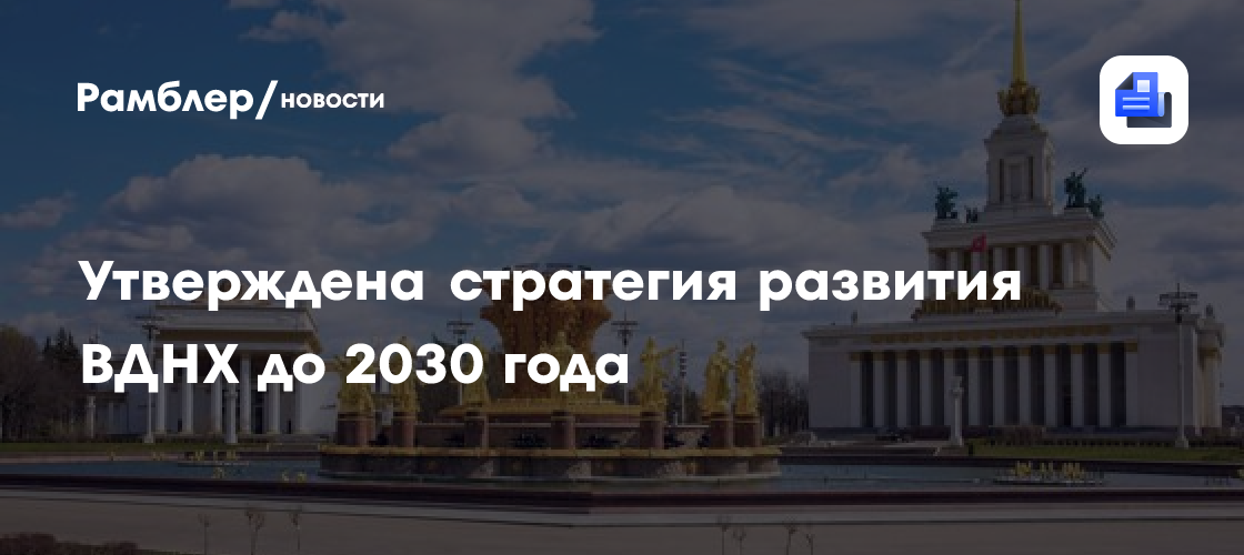 В Москве утвердили стратегию развития ВДНХ до 2030 года