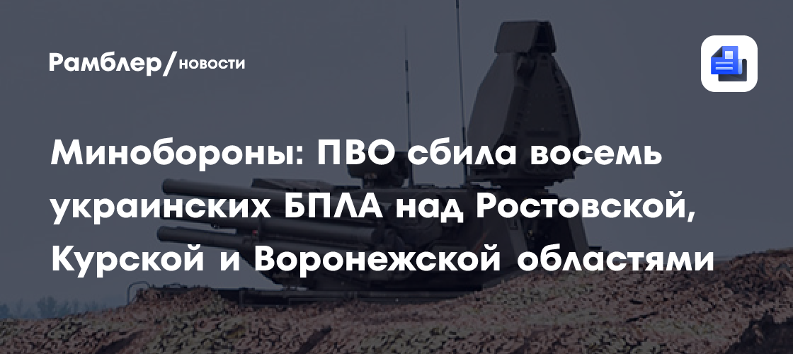 Минобороны: ПВО сбила восемь украинских БПЛА над Ростовской, Курской и Воронежской областями