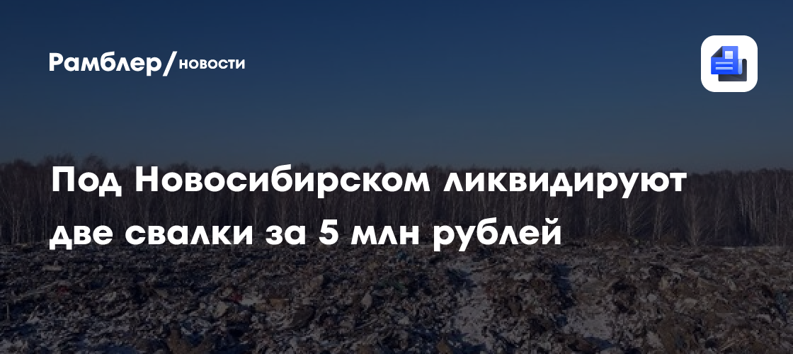 Под Новосибирском ликвидируют две свалки за 5 млн рублей