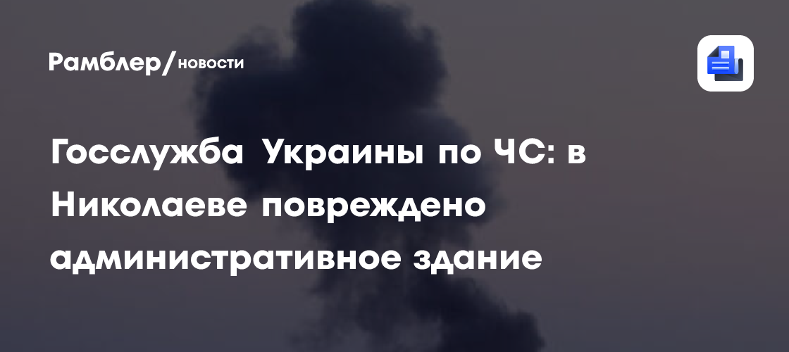 Госслужба Украины по ЧС: в Николаеве повреждено административное здание