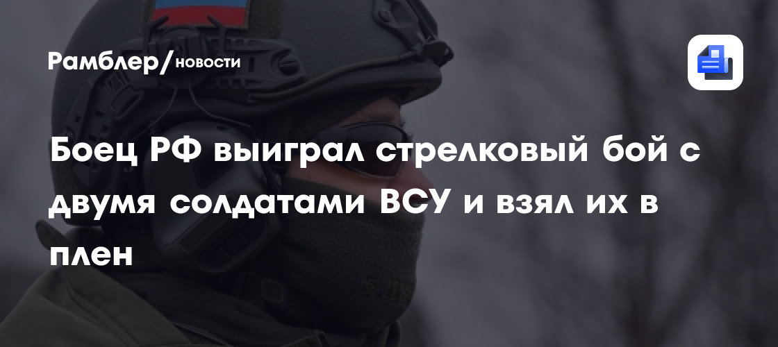 Боец РФ выиграл стрелковый бой с двумя солдатами ВСУ и взял их в плен