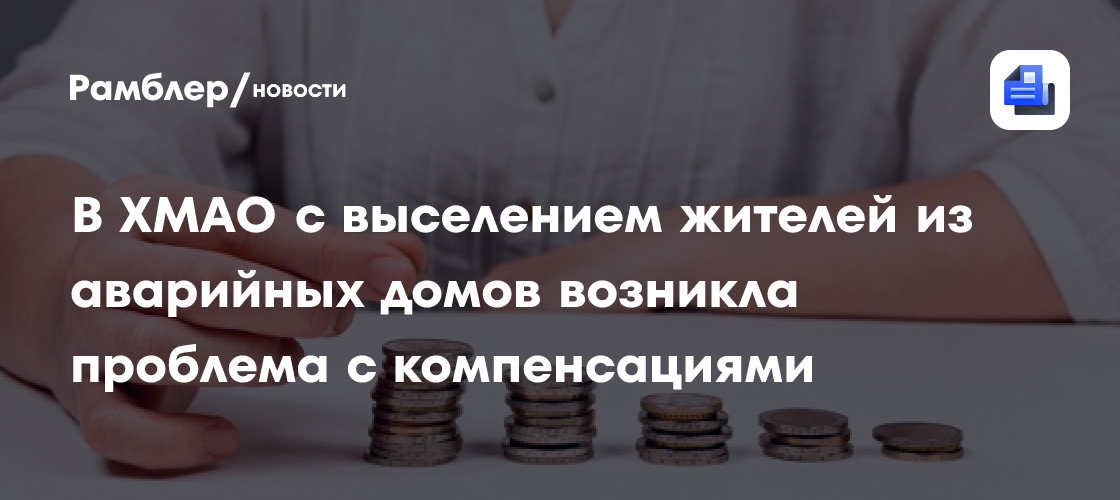 В ХМАО с выселением жителей из аварийных домов возникла проблема с компенсациями