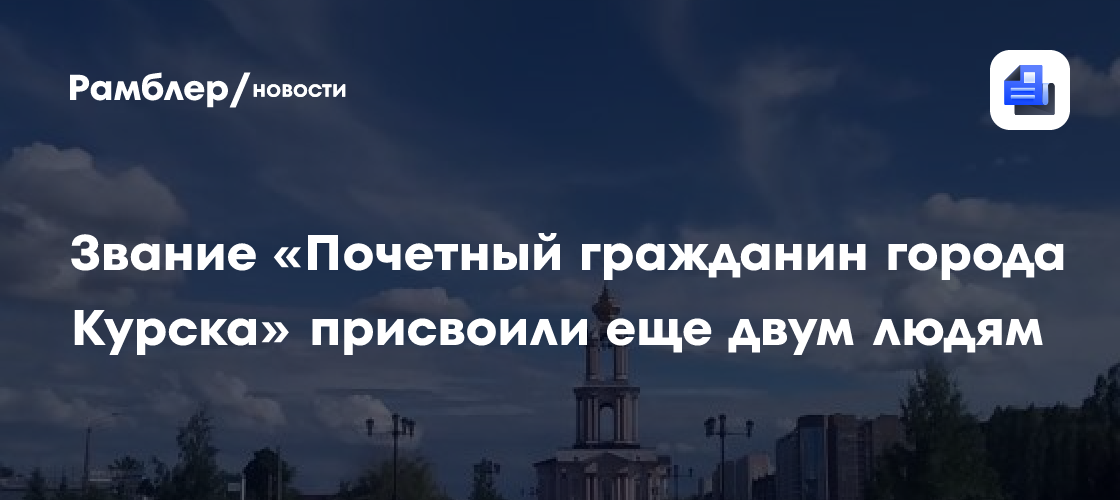 Звание «Почетный гражданин города Курска» присвоили еще двум людям