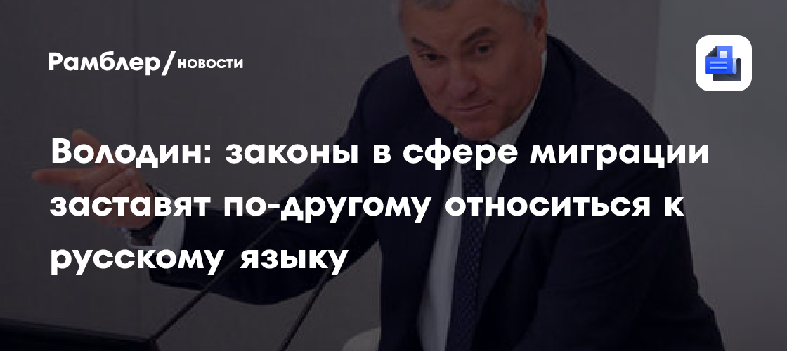 Володин: законы в сфере миграции заставят по-другому относиться к русскому языку