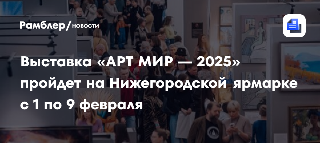 Выставка «АРТ МИР — 2025» пройдет на Нижегородской ярмарке с 1 по 9 февраля