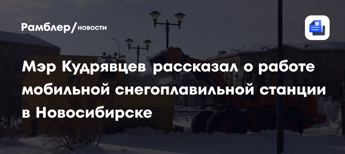 Мэр Кудрявцев рассказал о работе мобильной снегоплавильной станции в Новосибирске