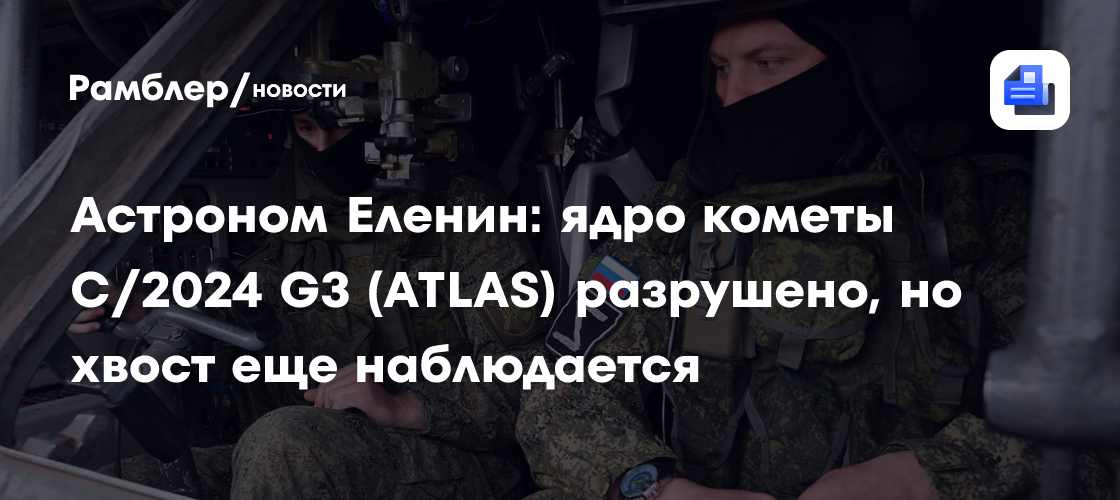 Астроном Еленин: ядро кометы C/2024 G3 (ATLAS) разрушено, но хвост еще наблюдается