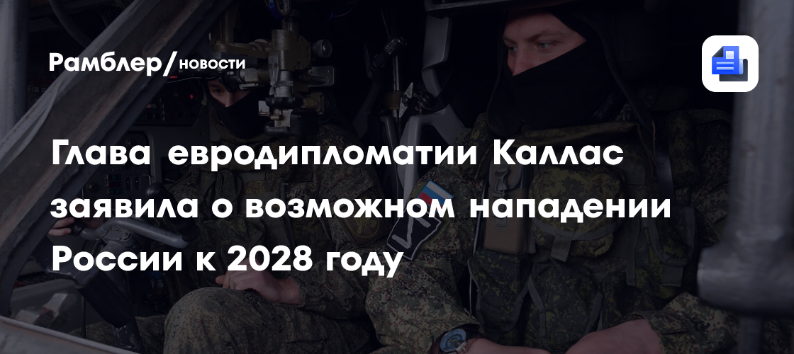 Глава евродипломатии Каллас заявила о возможном нападении России к 2028 году