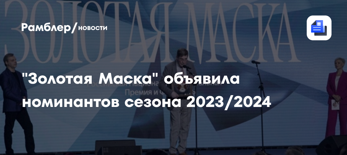 Объявлены номинанты на премию «Золотая Маска» 2024